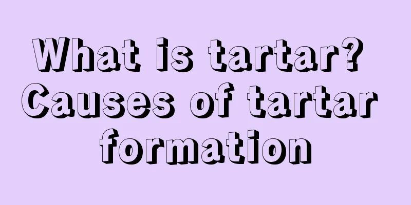 What is tartar? Causes of tartar formation