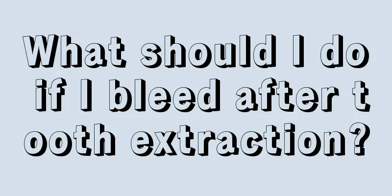 What should I do if I bleed after tooth extraction?
