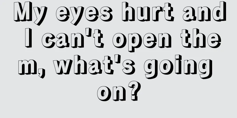 My eyes hurt and I can't open them, what's going on?