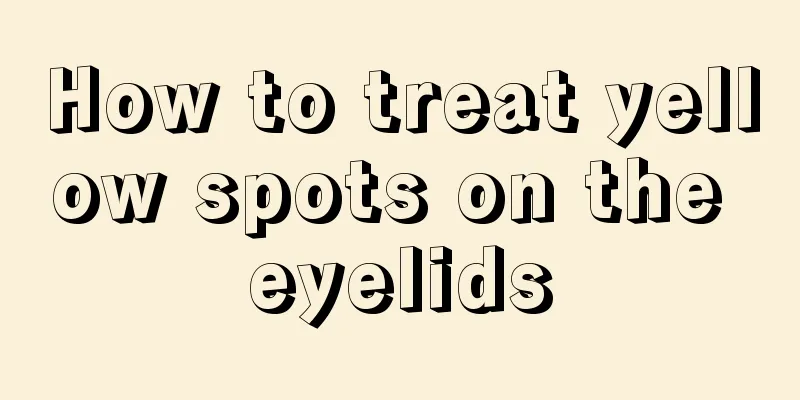 How to treat yellow spots on the eyelids