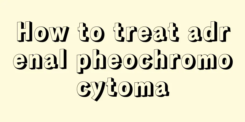 How to treat adrenal pheochromocytoma