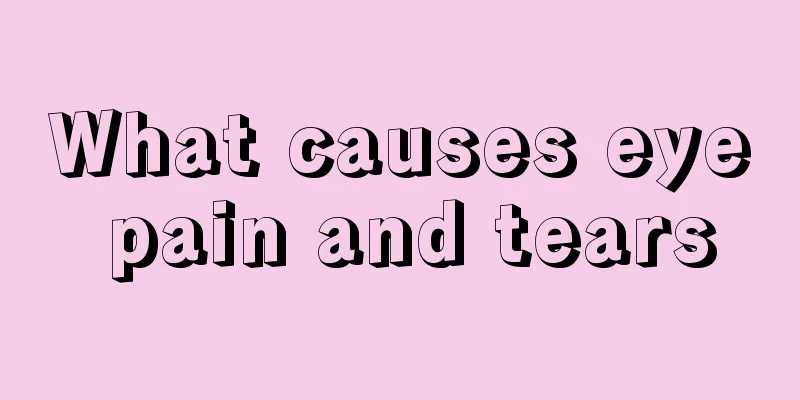 What causes eye pain and tears