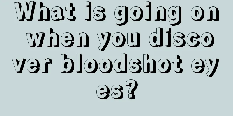 What is going on when you discover bloodshot eyes?