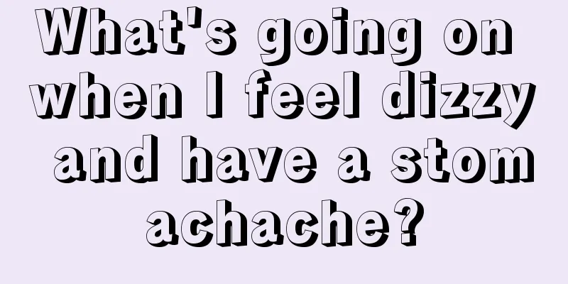 What's going on when I feel dizzy and have a stomachache?