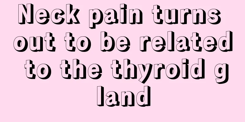 Neck pain turns out to be related to the thyroid gland
