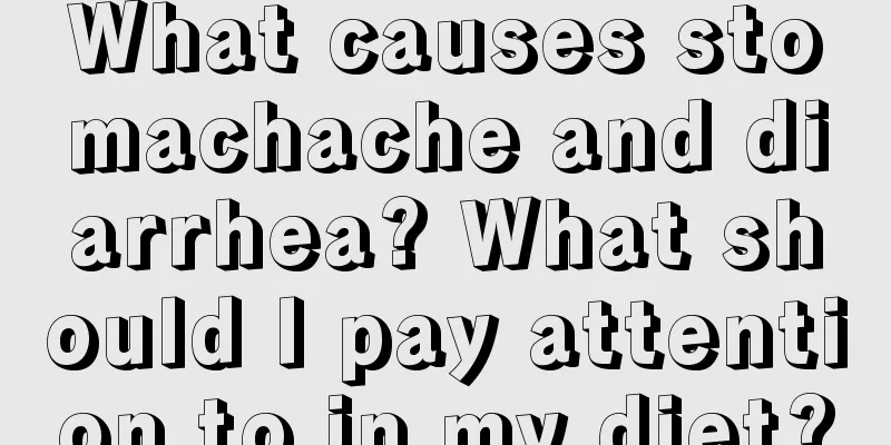What causes stomachache and diarrhea? What should I pay attention to in my diet?