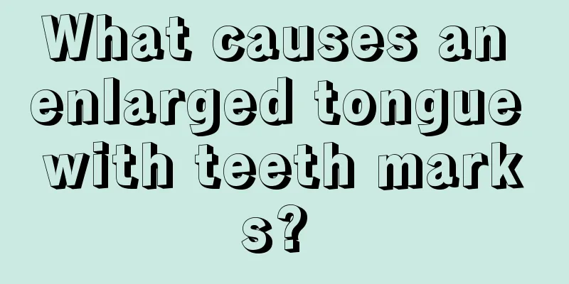 What causes an enlarged tongue with teeth marks? 