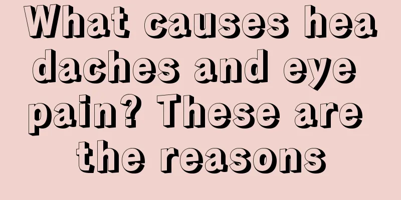 What causes headaches and eye pain? These are the reasons