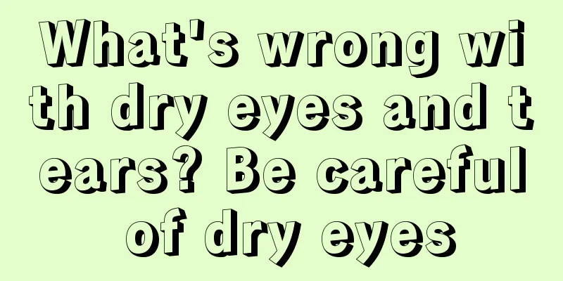 What's wrong with dry eyes and tears? Be careful of dry eyes