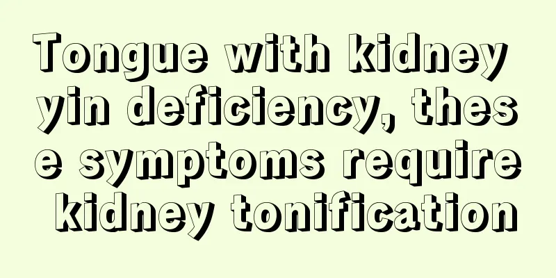 Tongue with kidney yin deficiency, these symptoms require kidney tonification