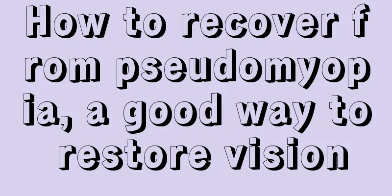 How to recover from pseudomyopia, a good way to restore vision