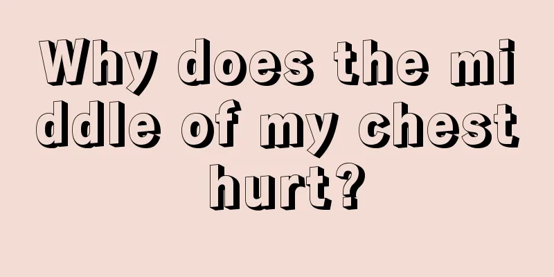 Why does the middle of my chest hurt?