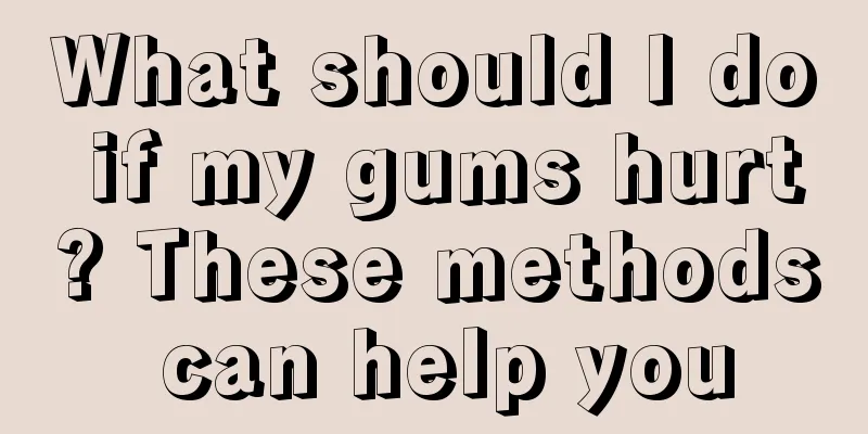 What should I do if my gums hurt? These methods can help you