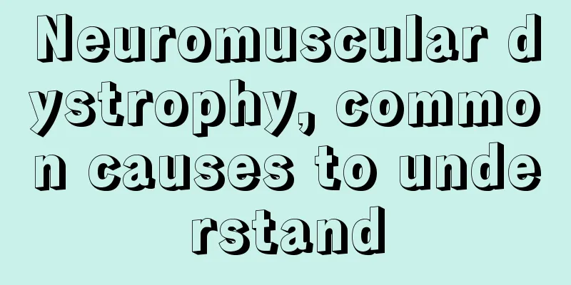 Neuromuscular dystrophy, common causes to understand