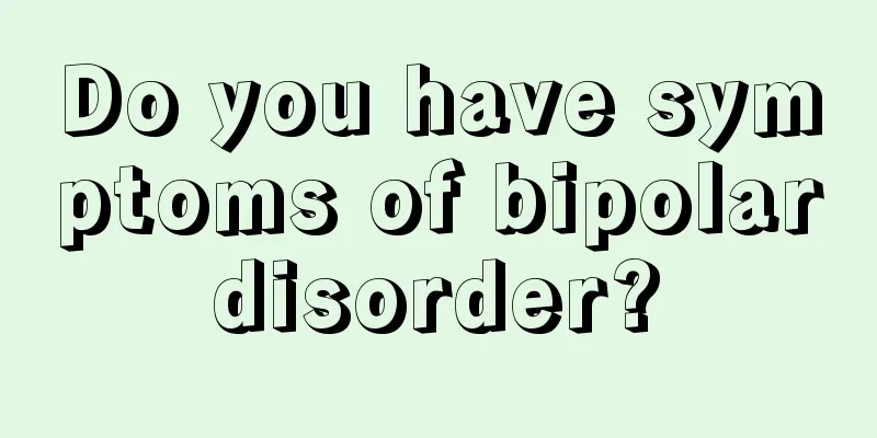 Do you have symptoms of bipolar disorder? 