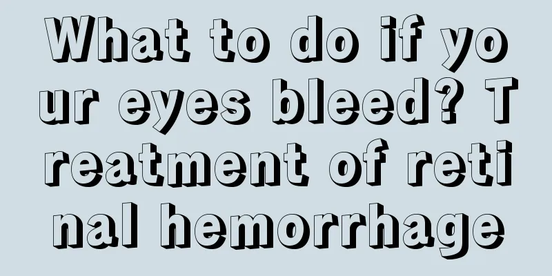 What to do if your eyes bleed? Treatment of retinal hemorrhage