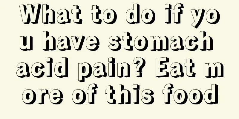 What to do if you have stomach acid pain? Eat more of this food