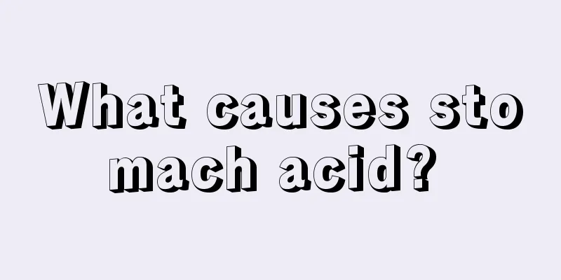 What causes stomach acid? 