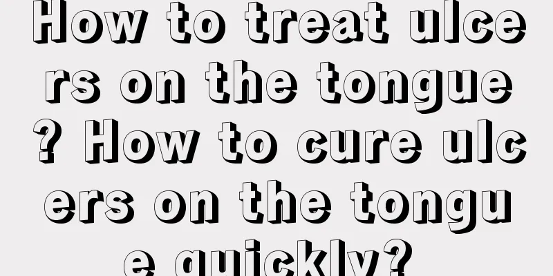 How to treat ulcers on the tongue? How to cure ulcers on the tongue quickly? 