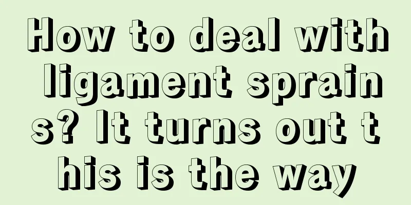 How to deal with ligament sprains? It turns out this is the way