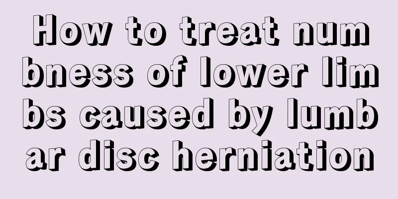 How to treat numbness of lower limbs caused by lumbar disc herniation