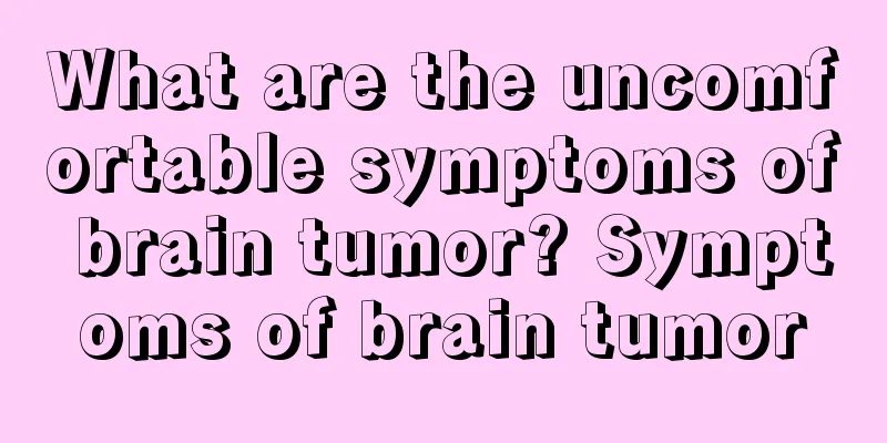 What are the uncomfortable symptoms of brain tumor? Symptoms of brain tumor