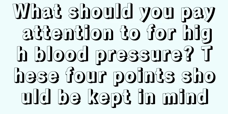 What should you pay attention to for high blood pressure? These four points should be kept in mind