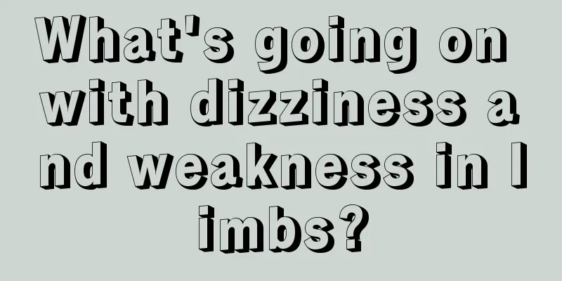 What's going on with dizziness and weakness in limbs?