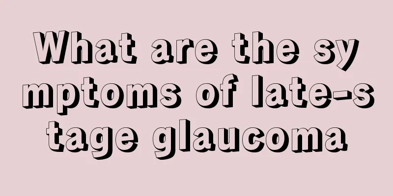What are the symptoms of late-stage glaucoma