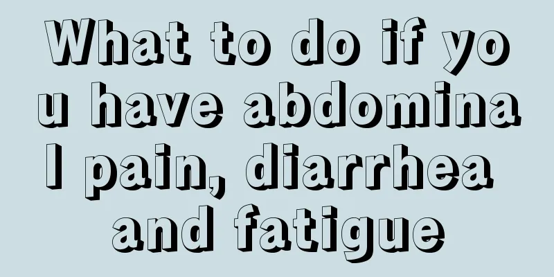 What to do if you have abdominal pain, diarrhea and fatigue