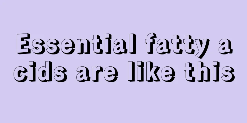 Essential fatty acids are like this