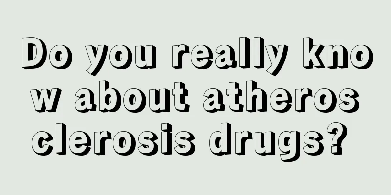 Do you really know about atherosclerosis drugs? 