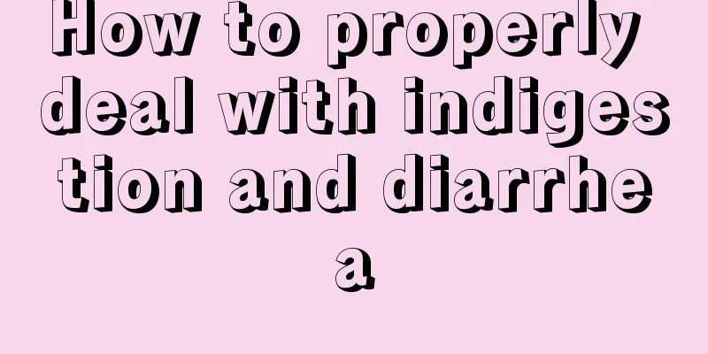 How to properly deal with indigestion and diarrhea