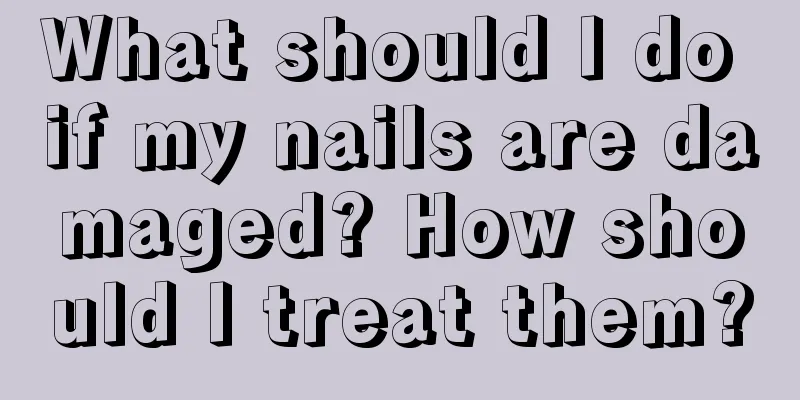 What should I do if my nails are damaged? How should I treat them?