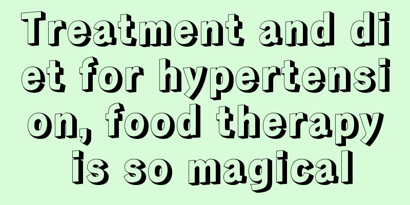 Treatment and diet for hypertension, food therapy is so magical