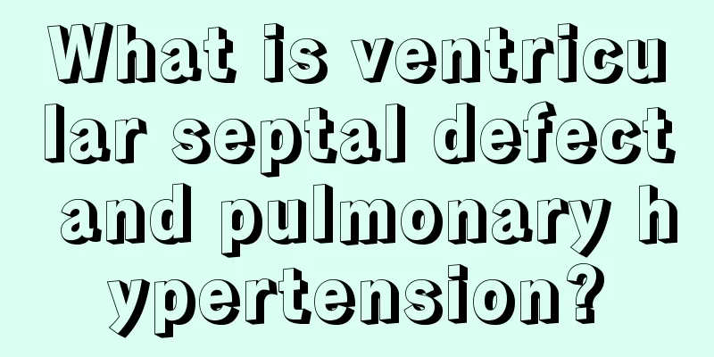 What is ventricular septal defect and pulmonary hypertension?