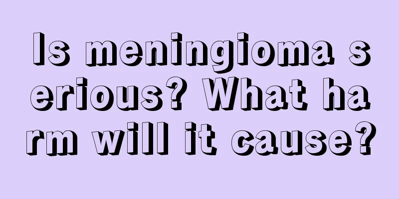 Is meningioma serious? What harm will it cause?