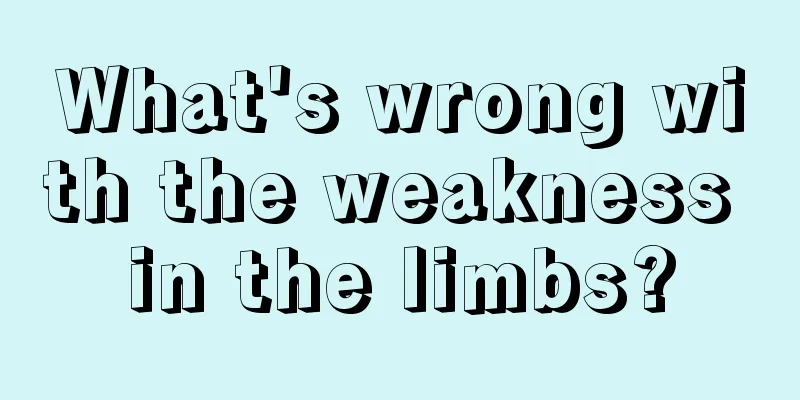 What's wrong with the weakness in the limbs?