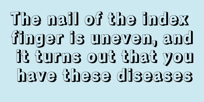 The nail of the index finger is uneven, and it turns out that you have these diseases