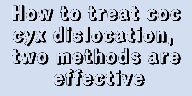 How to treat coccyx dislocation, two methods are effective