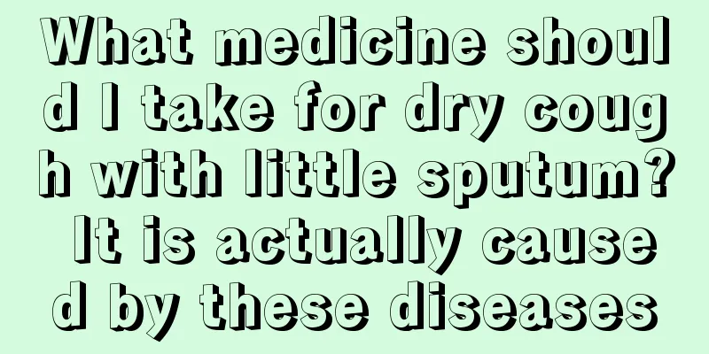 What medicine should I take for dry cough with little sputum? It is actually caused by these diseases