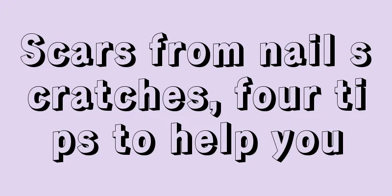 Scars from nail scratches, four tips to help you