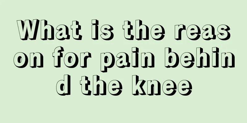 What is the reason for pain behind the knee
