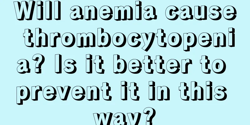Will anemia cause thrombocytopenia? Is it better to prevent it in this way?