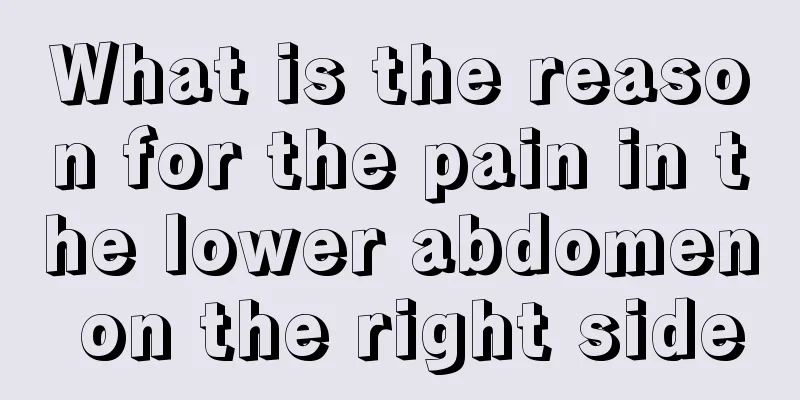 What is the reason for the pain in the lower abdomen on the right side