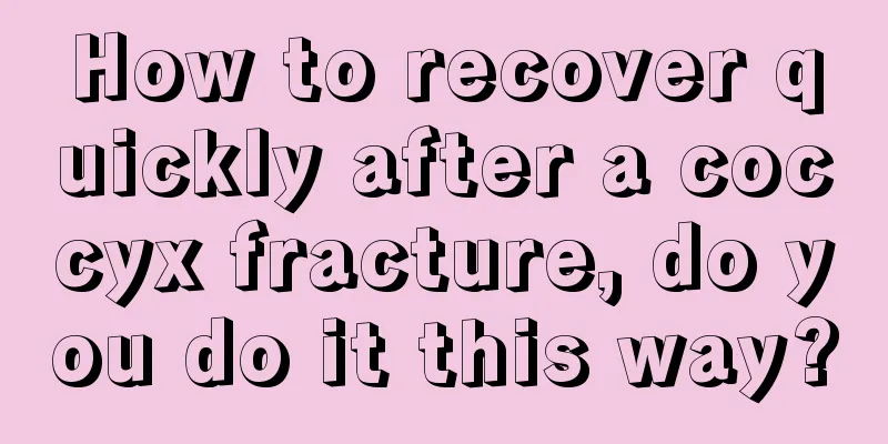 How to recover quickly after a coccyx fracture, do you do it this way?