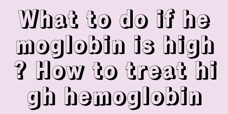 What to do if hemoglobin is high? How to treat high hemoglobin
