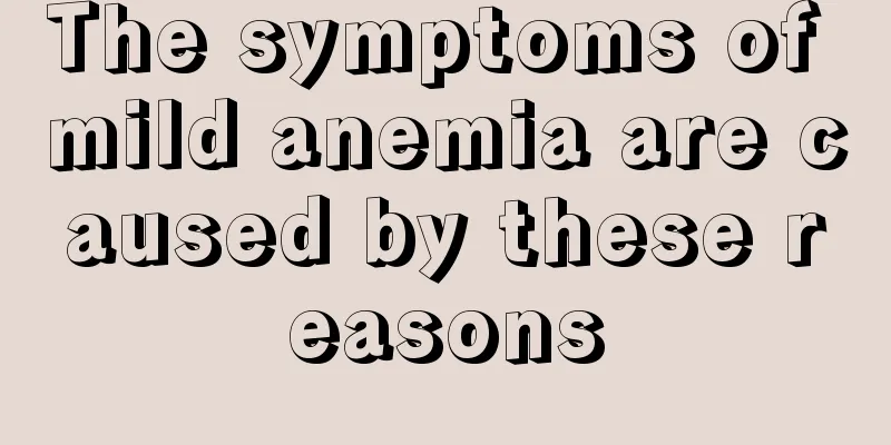 The symptoms of mild anemia are caused by these reasons