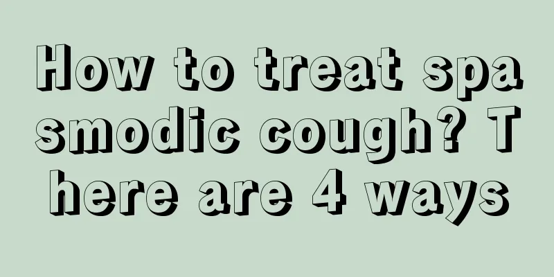 How to treat spasmodic cough? There are 4 ways