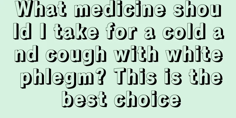 What medicine should I take for a cold and cough with white phlegm? This is the best choice